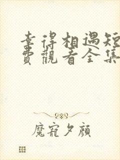 幸得相遇短剧免费观看全集高清版