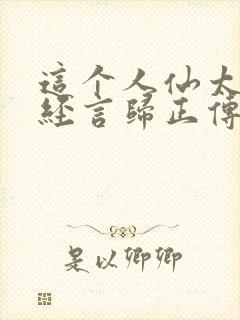 这个人仙太过正经言归正传