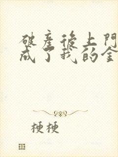 破产后上门老公成了我的金主全文阅读