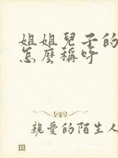 姐姐儿子的老婆怎么称呼