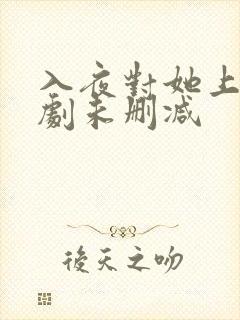 入夜对她上瘾短剧未删减