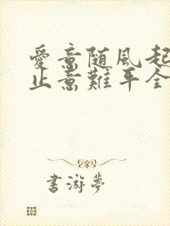 爱意随风起,风止意难平全文