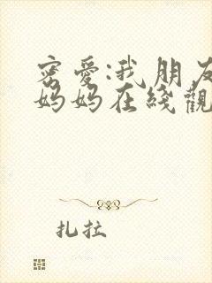 密爱:我朋友的妈妈在线观看