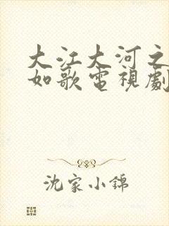 大江大河之岁月如歌电视剧全集免费