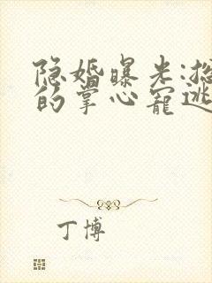 隐婚曝光:总裁的掌心宠逃婚了贺聿舟姜棠