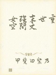 女强末世重生带空间文