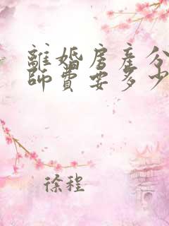 离婚房产分割律师费要多少钱