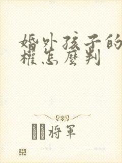 婚外孩子的抚养权怎么判