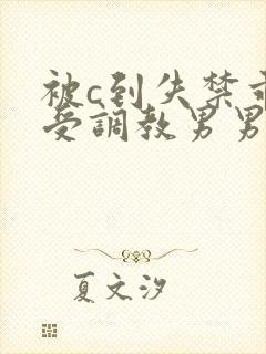 被c到失禁乖巧受调教男男文