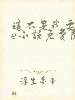 这不是我要的he小说免费阅读