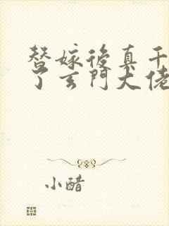 替嫁后真千金成了玄门大佬免费阅读txt