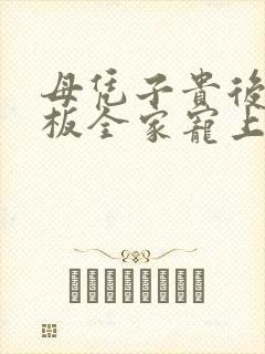 母凭子贵后被老板全家宠上天短剧观看