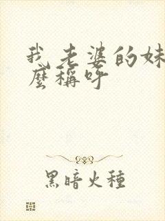 我老婆的妹妹怎么称呼