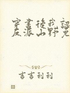 穿书后我认错了反派山野免费阅读