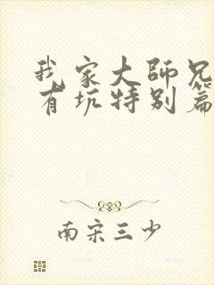 我家大师兄脑子有坑特别篇免费观看全集