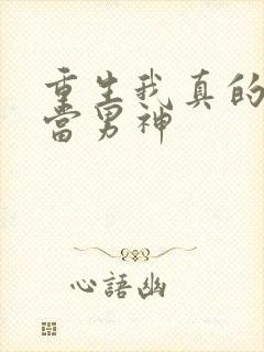 重生我真的没想当男神