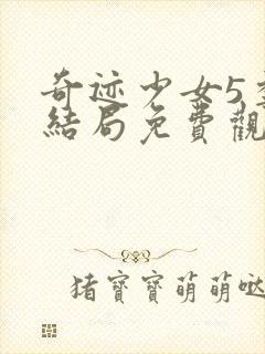 奇迹少女5季大结局免费观看