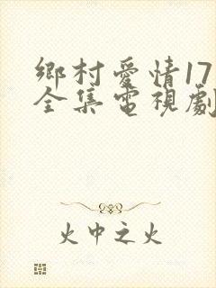 乡村爱情17部全集电视剧免费观看