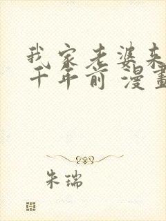 我家老婆来自一千年前 漫画全集免费阅读