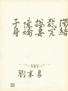 千亿总裁独宠替身娇妻完结版