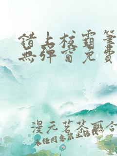 错上校霸笔趣阁无弹窗免费阅读