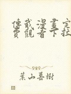 传武漫画完整免费观看下拉式