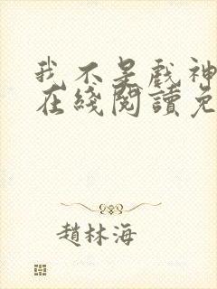 我不是戏神小说在线阅读免费无弹窗