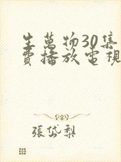 生万物30集免费播放电视连续剧