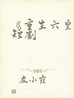 《重生六皇子》短剧