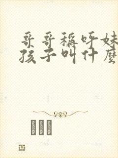 哥哥称呼妹妹的孩子叫什么