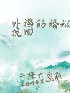 外遇的婚姻怎么挽回