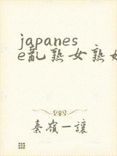 japanese乱熟女熟妇