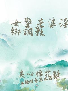 女警老婆淫缚捆绑调教