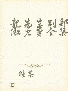 龙先生别那么骄傲免费全集