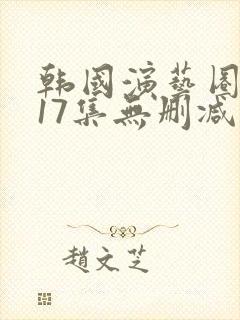 韩国演艺圈事件17集无删减在线播放