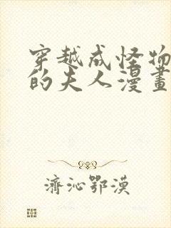 穿越成怪物太子的夫人漫画下拉式