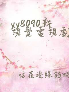 yy8090新视觉电视剧在线观看