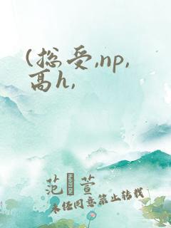 (总受,np,高h,