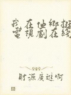 我在他乡挺好的电视剧在线免费观看全集