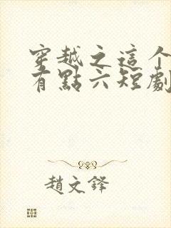 穿越之这个皇子有点六短剧100集