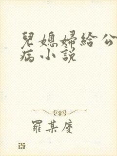 儿媳妇给公公治病小说