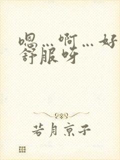 嗯…啊…好爽好舒服呀