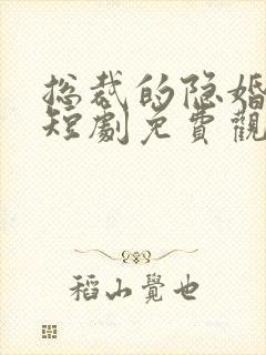 总裁的隐婚甜妻短剧免费观看