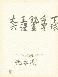 大王饶命下拉式六漫画星球漫画