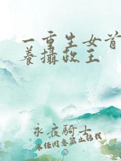 一重生女首富娇养摄政王