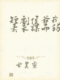 短剧侯爷我是你素未谋面的女主