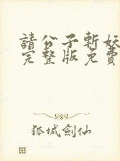 请公子斩妖漫画完整版免费阅读下拉式