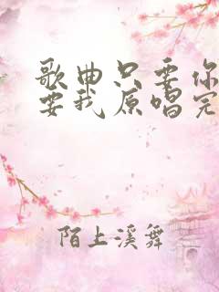 歌曲只要你还需要我原唱完整版