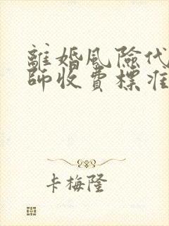 离婚风险代理律师收费标准