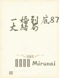 一婚到底87集大结局